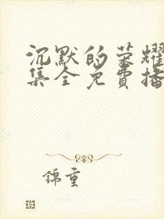 沉默的荣耀40集全免费播放