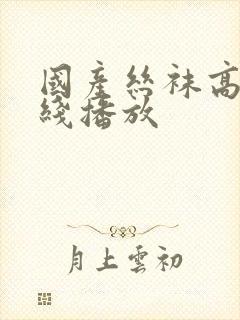 国产丝袜高清在线播放