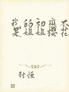 我的初恋不可能是姐姐樱花动漫