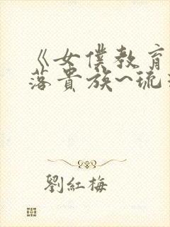 《女仆教育~没落贵族~琉璃川漫画