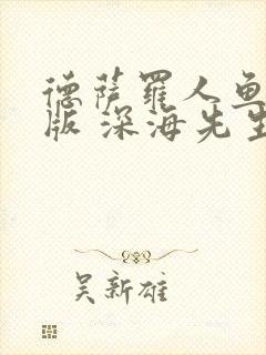 德萨罗人鱼完整版 深海先生