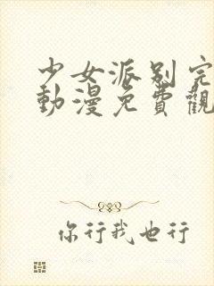 少女派别完整版动漫免费观看高清封面