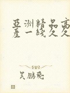 亚洲精品高清国产一线久久