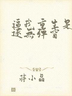 逼我重生是吧程逐无弹窗