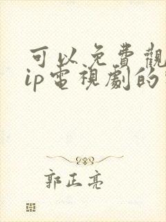 可以免费观看vip电视剧的软件有哪些封面