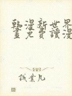 韩漫新世界漫画画免费读漫画