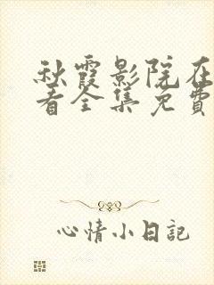 秋霞影院在线观看全集免费播放