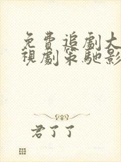 免费追剧大全电视剧策驰影院