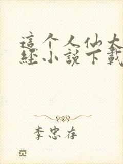 这个人仙太过正经小说下载txt