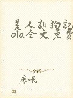 美人训狗记byola全文免费阅读