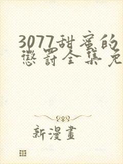 3077甜蜜的惩罚全集免费播放第一季