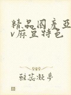 精品国产亚洲av麻豆特色