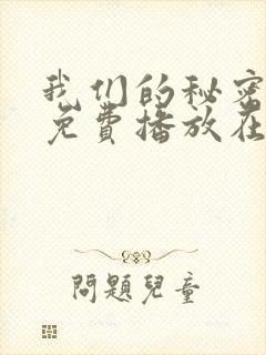 我们的秘密全集免费播放在线观看