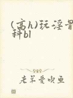 (高h)玩淫骨科bl