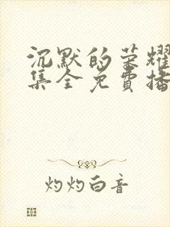 沉默的荣耀40集全免费播放在线观看