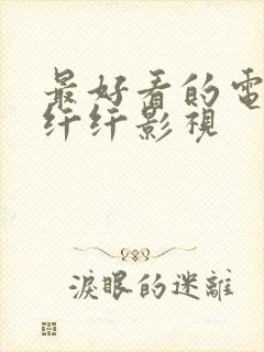 最好看的电视剧纤纤影视