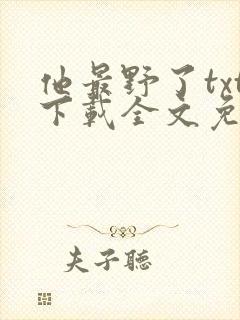 他最野了txt下载全文免费阅读