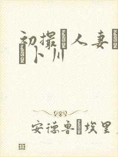 初撮り人妻ドキュ卜川