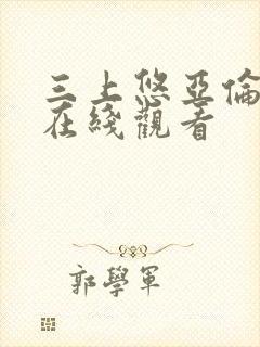 三上悠亚伦理片在线观看