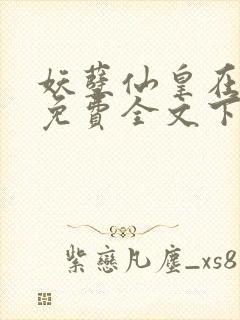 妖孽仙皇在都市免费全文下载