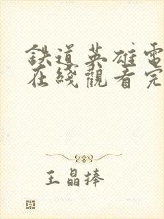 铁道英雄电影免在线观看完整策驰