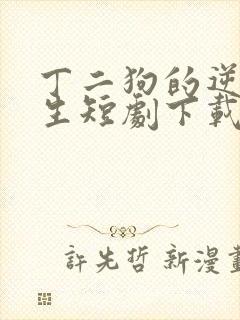 丁二狗的逆袭人生短剧下载