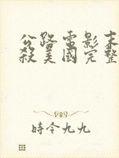 公路电影末路狂杀美国完整版