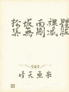 松坂南裸体写真集无删减版