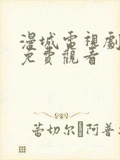 漫城电视剧全集免费观看