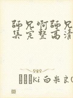 师兄啊师兄44集完整高清