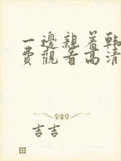 一边亲着韩剧免费观看高清全集下载