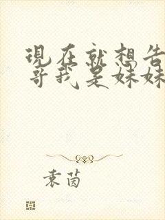 现在就想告诉哥哥我是妹妹