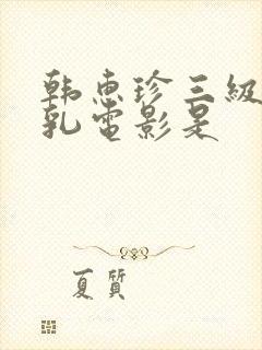 韩惠珍三级露全乳电影是