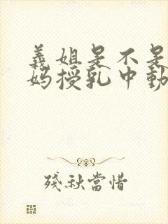 义姐是不是良妈妈授乳中动漫第一集