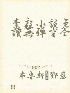 李毅小说免费阅读无弹窗全文