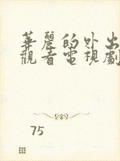 华丽的外出在线观看电视剧免费高清完整韩剧封面