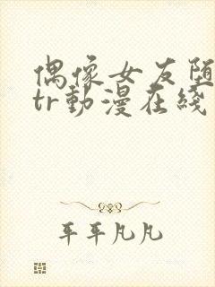 偶像女友堕落ntr动漫在线观看第一季