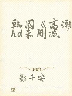 韩国《高潮3》hd未删减封面