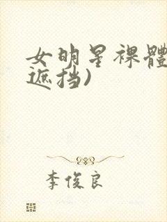 女明星裸体(无遮挡)