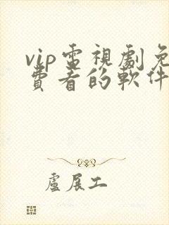 vip电视剧免费看的软件