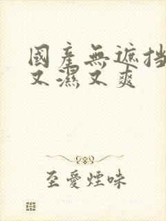 国产无遮挡又黄又湿又爽封面