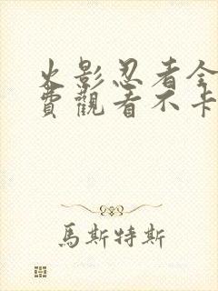 火影忍者全集免费观看不卡