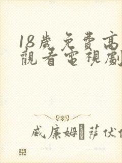 18岁免费高清观看电视剧推荐