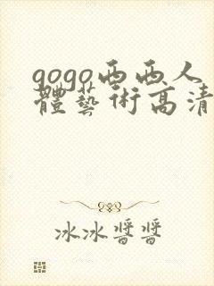 gogo西西人体艺术高清大胆