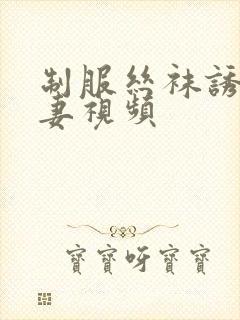 制服丝袜诱惑人妻视频