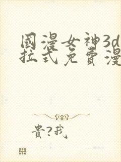 国漫女神3d下拉式免费漫画