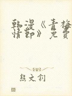 韩漫《青梅竹马情节》免费阅读全文