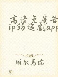 高清免广告免vip的追剧app