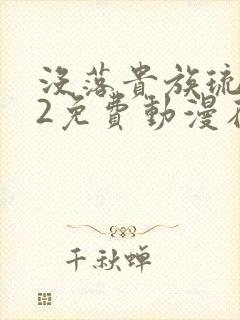 没落贵族琉璃川2免费动漫在线看