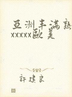 亚洲丰满熟妇乱xxxxx欧美